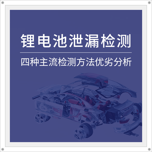 锂电池泄漏检测：四种主流检测方法优劣分析